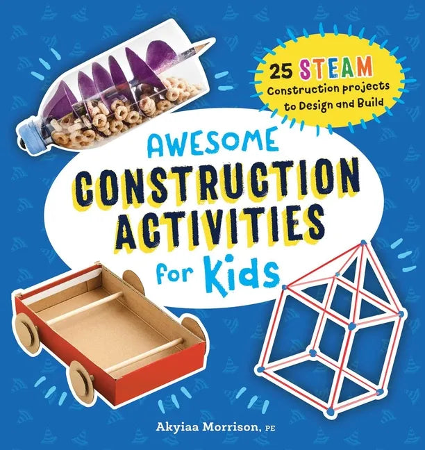 Awesome Construction Activities for Kids: 25 Steam Construction Projects to Design and Build - Paperback