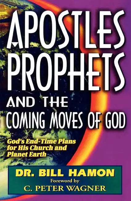 Apostles, Prophets and the Coming Moves of God: God's End-Time Plans for His Church and Planet Earth - Paperback