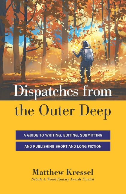 Dispatches from the Outer Deep: A Guide to Writing, Editing, Submitting, and Publishing Long and Short Fiction - Paperback