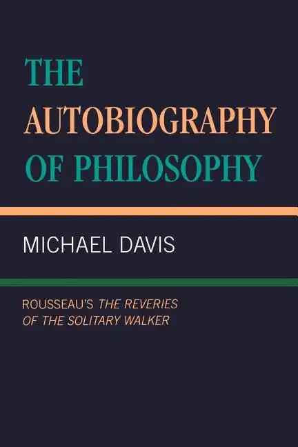 The Autobiography of Philosophy: Rousseau's The Reveries of the Solitary Walker - Paperback