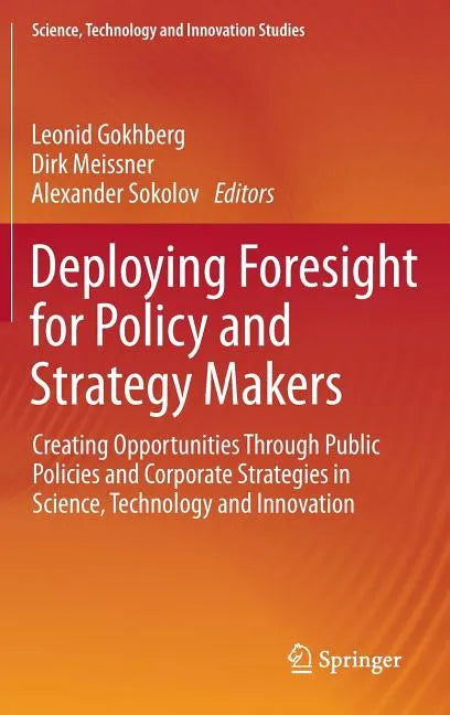 Deploying Foresight for Policy and Strategy Makers: Creating Opportunities Through Public Policies and Corporate Strategies in Science, Technology and - Hardcover