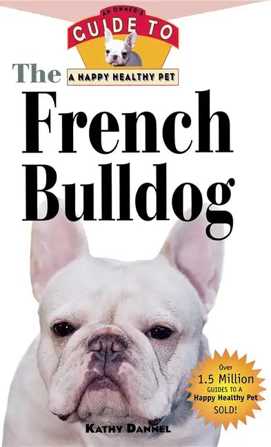 The French Bulldog: An Owner's Guide to a Happy Healthy Pet - Paperback