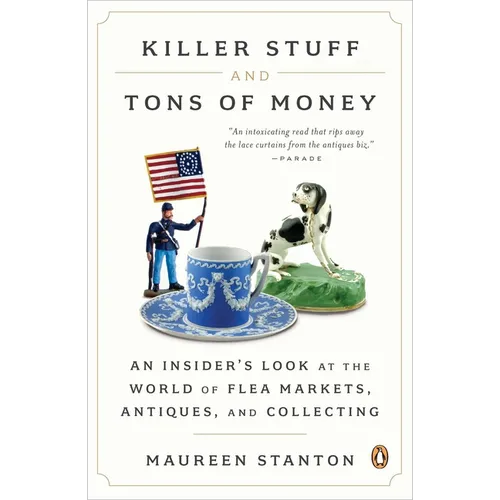 Killer Stuff and Tons of Money: An Insider's Look at the World of Flea Markets, Antiques, and Collecting - Paperback
