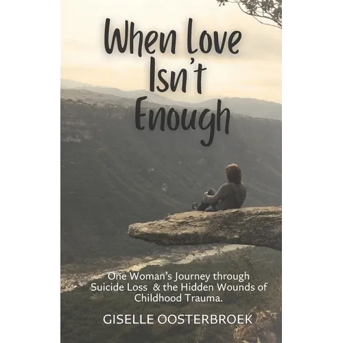 When Love Isn't Enough: One Woman's Journey Through Suicide Loss & The Hidden Wounds of Childhood Trauma - Paperback