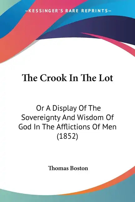 The Crook In The Lot: Or A Display Of The Sovereignty And Wisdom Of God In The Afflictions Of Men (1852) - Paperback