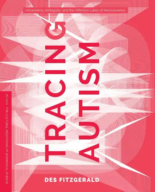 Tracing Autism: Uncertainty, Ambiguity, and the Affective Labor of Neuroscience - Paperback