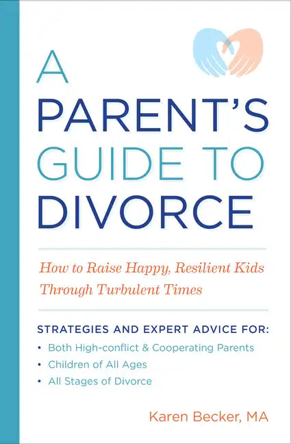 A Parent's Guide to Divorce: How to Raise Happy, Resilient Kids Through Turbulent Times - Paperback
