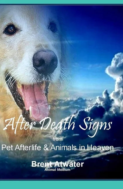 After Death Signs from Pet Afterlife & Animals in Heaven: How to Ask for Signs & Visits and What it Means - Paperback