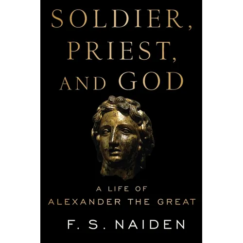 Soldier, Priest, and God: A Life of Alexander the Great - Paperback