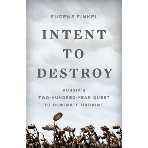 Intent to Destroy: Russia's Two-Hundred-Year Quest to Dominate Ukraine - Hardcover
