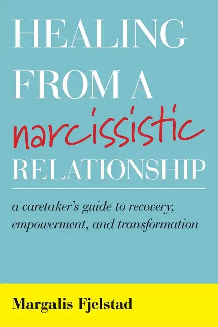Healing from a Narcissistic Relationship: A Caretaker's Guide to Recovery, Empowerment, and Transformation - Paperback