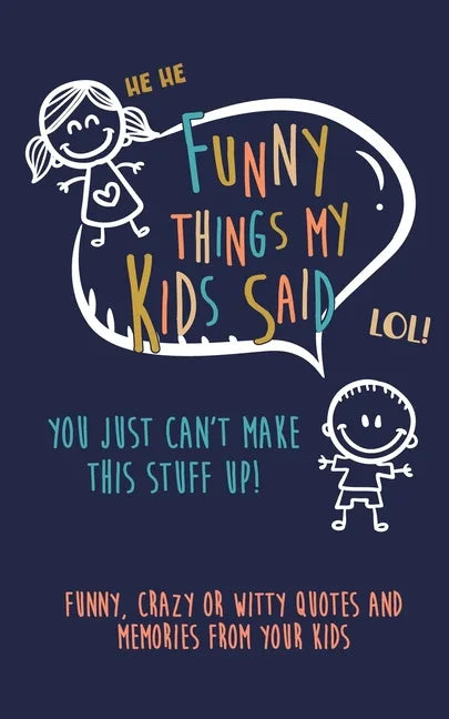 Funny Things my kids said: You just can't make this stuff up: Funny, Crazy or Witty Quotes and Memories from your Kids - Paperback