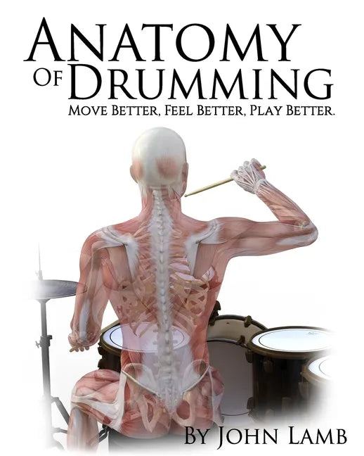 Anatomy of Drumming: Move Better, Feel Better, Play Better (Full Color) - Paperback
