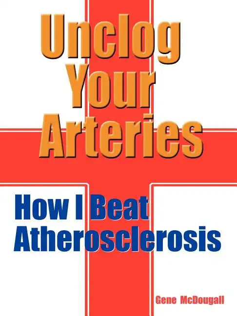Unclog Your Arteries: How I Beat Atherosclerosis - Paperback