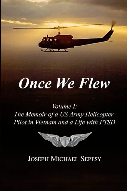 Once We Flew: Volume I: The Memoir of a US Army Helicopter Pilot in Vietnam and a Life with PTSD - Paperback