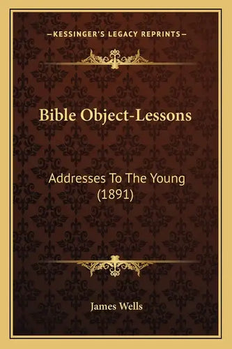 Bible Object-Lessons: Addresses To The Young (1891) - Paperback