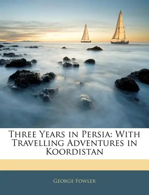 Three Years in Persia: With Travelling Adventures in Koordistan - Paperback
