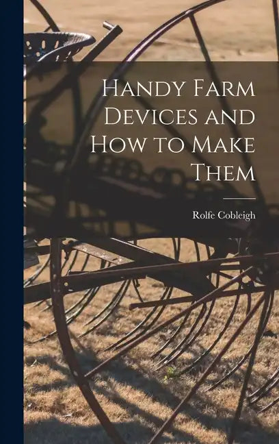 Handy Farm Devices and how to Make Them - Hardcover