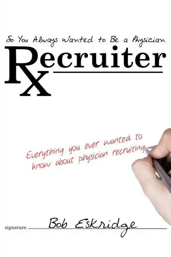 So You Always Wanted to Be A Physician Recruiter: Everything You Ever Wanted to Know About Physician Recruiting - Paperback