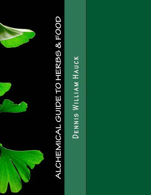 Alchemical Guide to Herbs & Food: A Practitioner's Guide to the Medicinal and Esoteric Properties of Edible Plants and Common Foods - Paperback