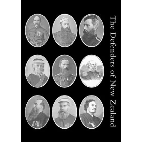 Defenders of New Zealand: Being a Short Biography of Colonists who Distinguished Themselves in Upholding Her Majesty's Supremacy in These Island - Paperback