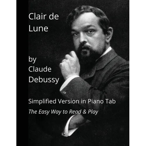 Clair de Lune by Claude Debussy: Simplified Version in Piano Tab - The Easy Way to Read & Play - Paperback