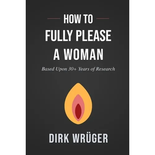 How to Fully Please a Woman: Based Upon 30+ Years of Research - Paperback