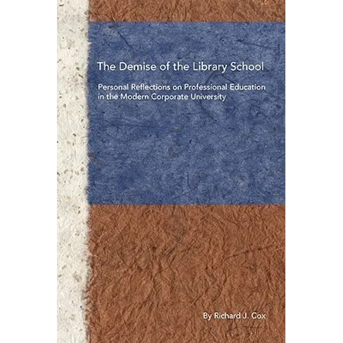 The Demise of the Library School: Personal Reflections on Professional Education in the Modern Corporate University - Paperback