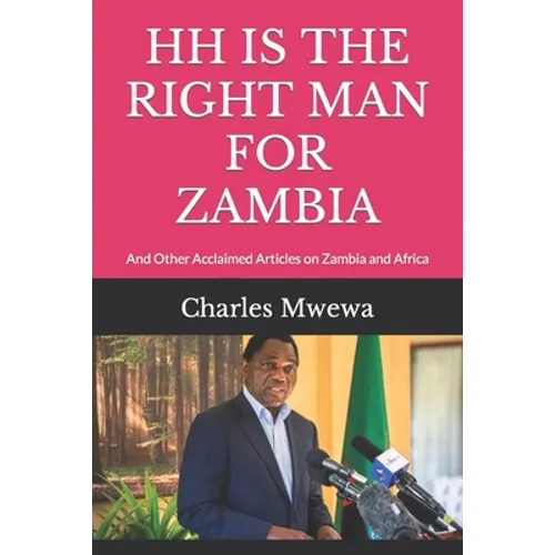 Hh Is the Right Man for Zambia: And Other Acclaimed Articles on Zambia and Africa - Paperback