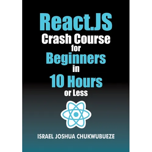 React.js Crash Course for Beginners in 10 Hours or Less - Paperback