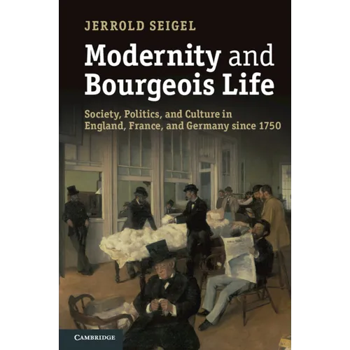 Modernity and Bourgeois Life: Society, Politics, and Culture in England, France and Germany Since 1750 - Paperback