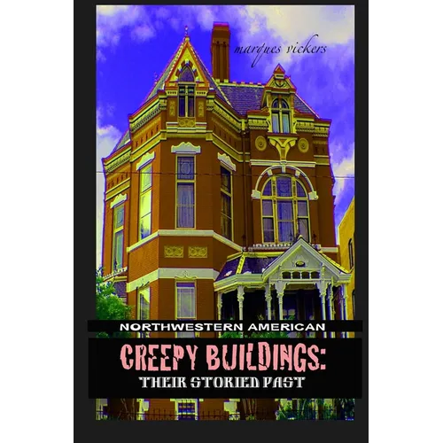 Northwestern American Creepy Buildings: Their Storied Past: Oregon, Washington, Northern Idaho and Montana - Paperback
