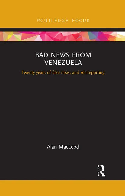 Bad News from Venezuela: Twenty Years of Fake News and Misreporting - Paperback