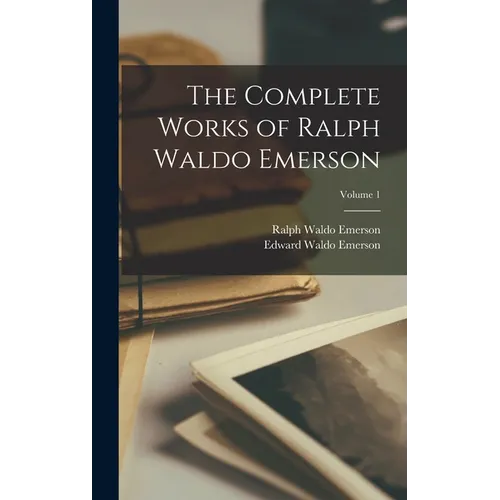 The Complete Works of Ralph Waldo Emerson; Volume 1 - Hardcover