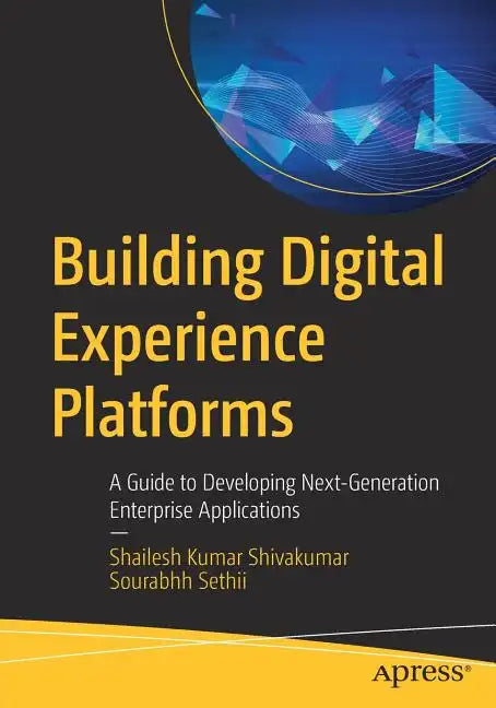 Building Digital Experience Platforms: A Guide to Developing Next-Generation Enterprise Applications - Paperback