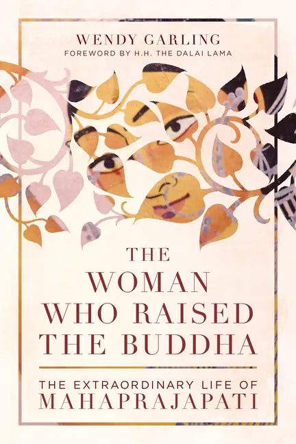 The Woman Who Raised the Buddha: The Extraordinary Life of Mahaprajapati - Paperback