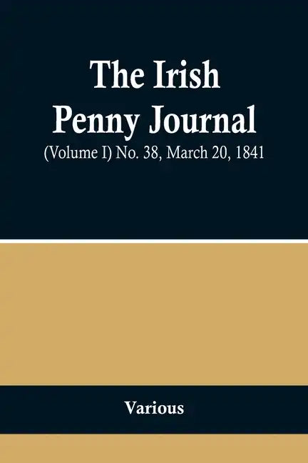The Irish Penny Journal, (Volume I) No. 38, March 20, 1841 - Paperback