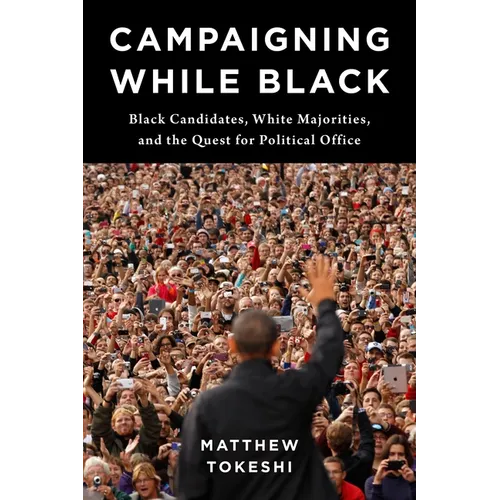 Campaigning While Black: Black Candidates, White Majorities, and the Quest for Political Office - Paperback