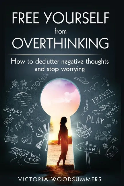 Free Yourself From Overthinking: How To Declutter Negative Thoughts And Stop Worrying - Paperback