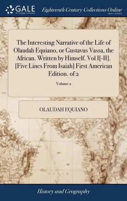 The Interesting Narrative of the Life of Olaudah Equiano, or Gustavus Vassa, the African. Written by Himself. Vol I[-II]. [Five Lines From Isaiah] Fir - Hardcover