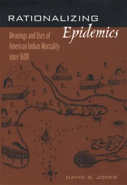 Rationalizing Epidemics: Meanings and Uses of American Indian Mortality Since 1600 - Hardcover