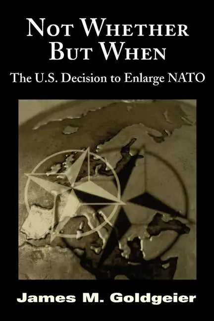 Not Whether But When: The U.S. Decision to Enlarge NATO - Paperback