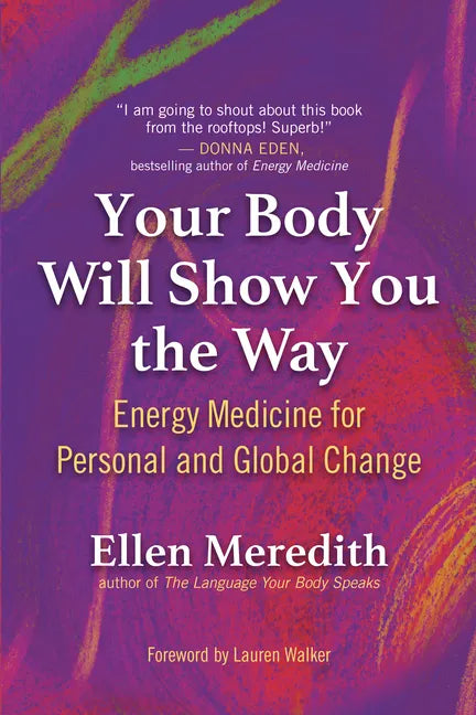Your Body Will Show You the Way: Energy Medicine for Personal and Global Change - Paperback