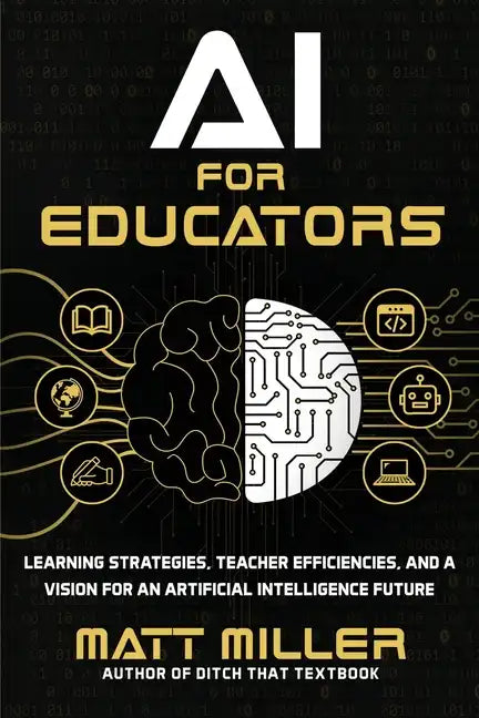 AI for Educators: Learning Strategies, Teacher Efficiencies, and a Vision for an Artificial Intelligence Future - Paperback