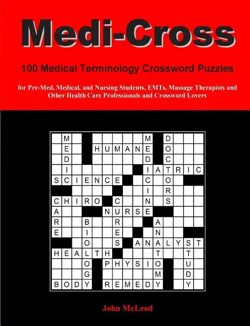 Medi-Cross: 100 Medical Terminology Crossword Puzzles for Pre-Med, Medical, and Nursing Students, EMTs, Massage Therapists and Oth - Paperback