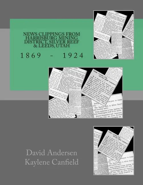 News Clippings from Harrisburg Mining District, Silver Reef & Leeds, Utah: 1869 - 1924 - Paperback