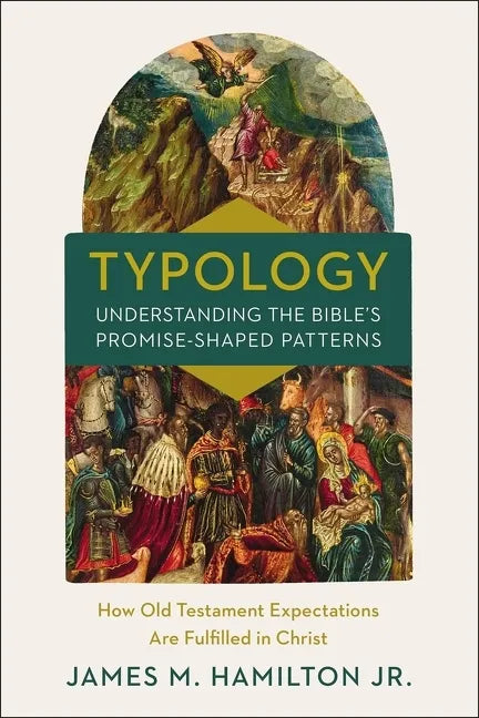 Typology-Understanding the Bible's Promise-Shaped Patterns: How Old Testament Expectations Are Fulfilled in Christ - Hardcover