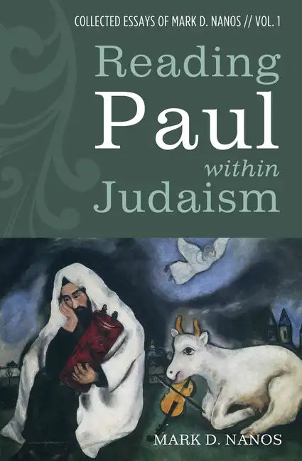 Reading Paul Within Judaism: Collected Essays of Mark D. Nanos, Vol. 1 - Hardcover