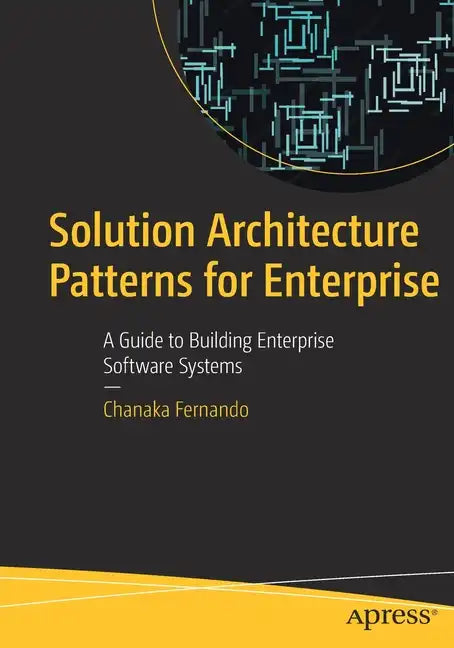 Solution Architecture Patterns for Enterprise: A Guide to Building Enterprise Software Systems - Paperback