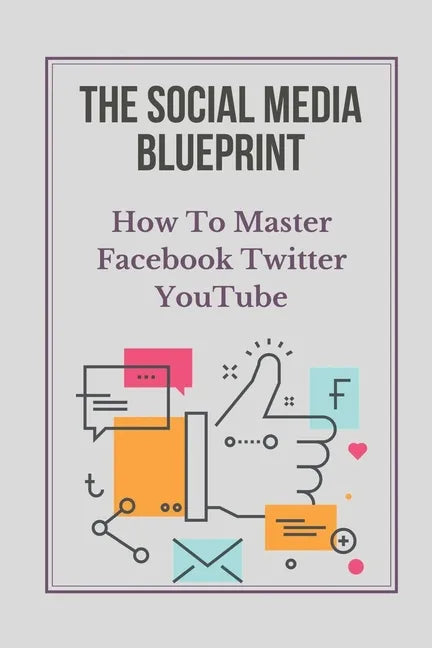 The Social Media Blueprint: How To Master Facebook, Twitter, YouTube: Prospects On Social Media - Paperback